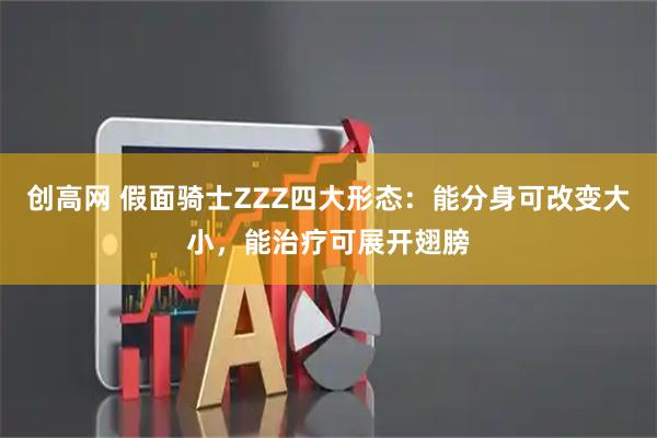 创高网 假面骑士ZZZ四大形态：能分身可改变大小，能治疗可展开翅膀